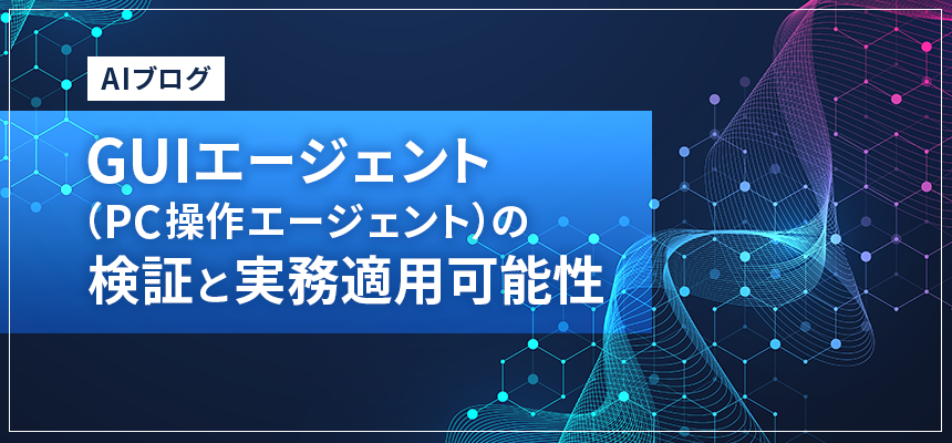 【AIブログ】　第12回:GUIエージェント（PC操作エージェント）の検証と実務適用可能性