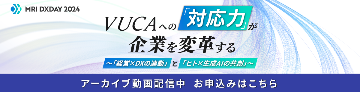 【MRI DXDAY 2024】VUCAへの「対応力」が企業を変革する ～「経営×DXの連動」と「ヒト×生成AIの共創」～