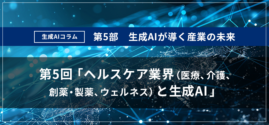 第5部｜第5回：ヘルスケア業界（医療、介護、創薬・製薬、ウェルネス）と生成 AI