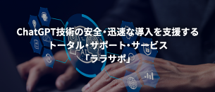 ChatGPT技術の安全・迅速な導入を支援する　トータル・サポート・サービス「ララサポ」